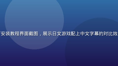 视觉小说汉化补丁安装教程界面截图，展示日文游戏配上中文字幕的对比效果，画面清晰专业